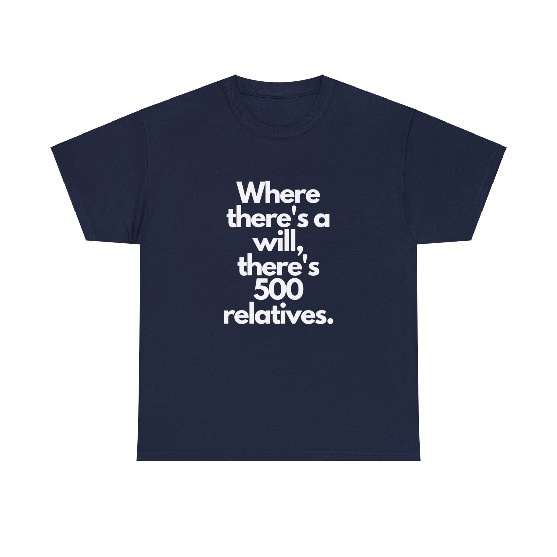 Where There's a Will There's 500 Relatives - T-Shirt - Albro Designs  # 