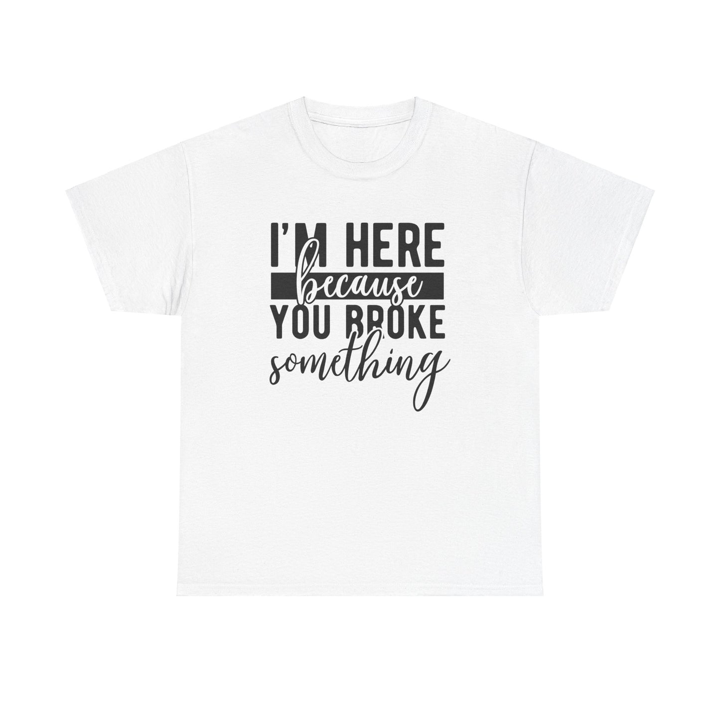 Broke Something - T-Shirt - Albro Designs  # 