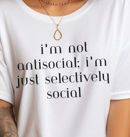 I'm Not Anti-Social I'm Just Selectively Social - T-Shirt